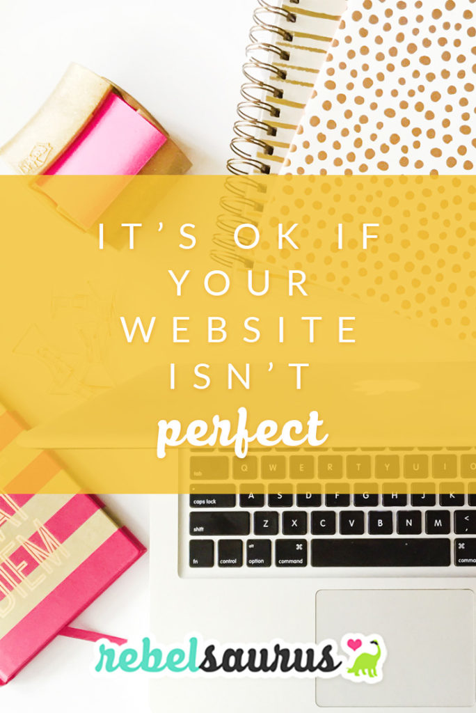 It’s Ok if Your Website Isn’t Perfect