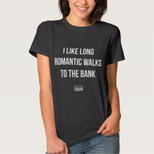 I Like Long Romantic Walks to the Bank Shirt
