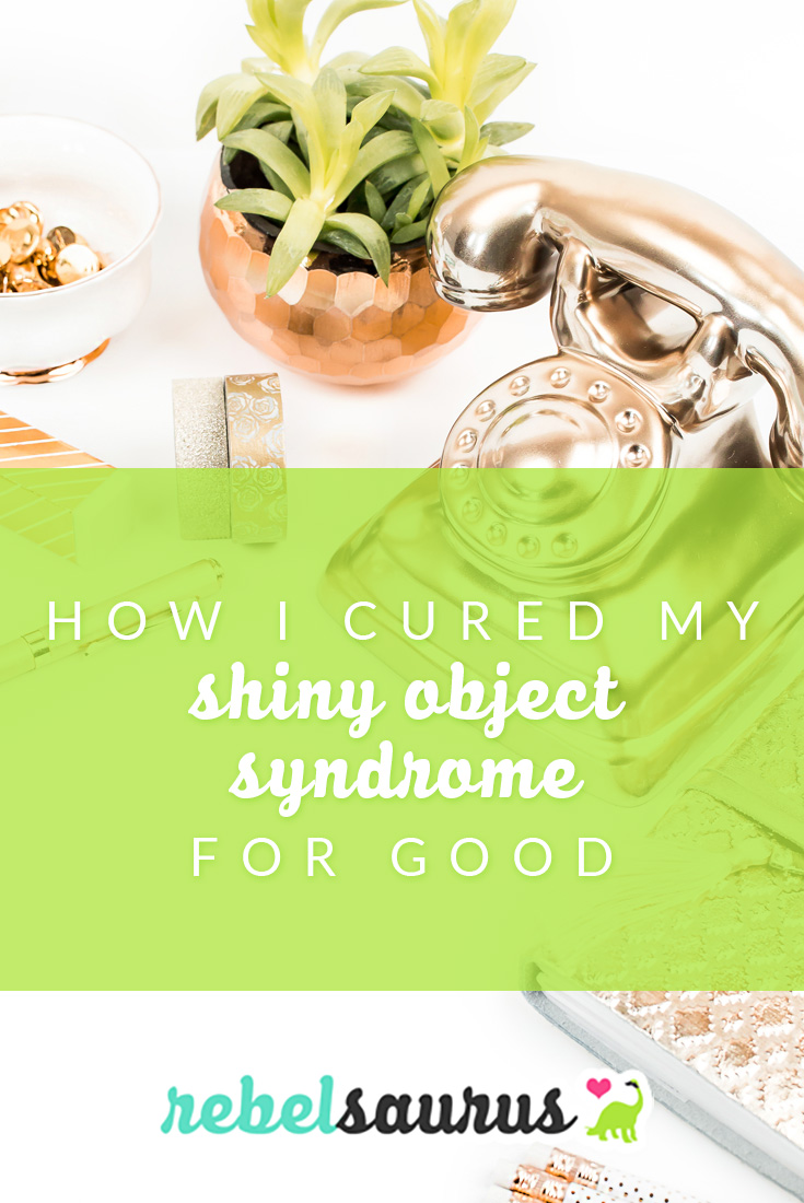 How I Cured My Shiny Object Syndrome for Good