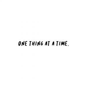 One thing at a time quote