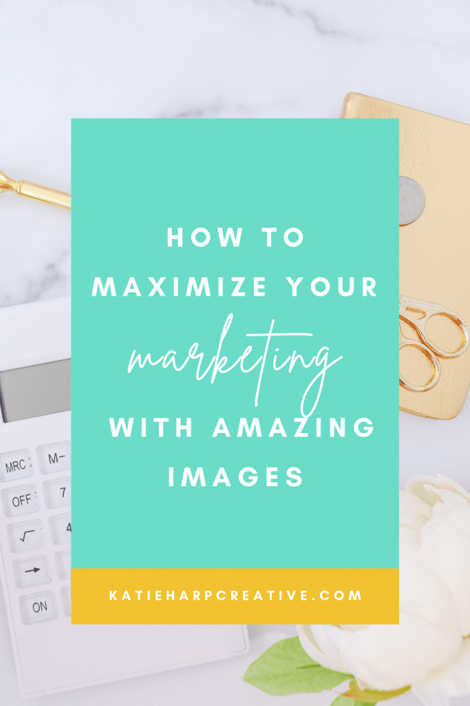How To Maximize Your Marketing With Amazing Images | Katie Harp Creative