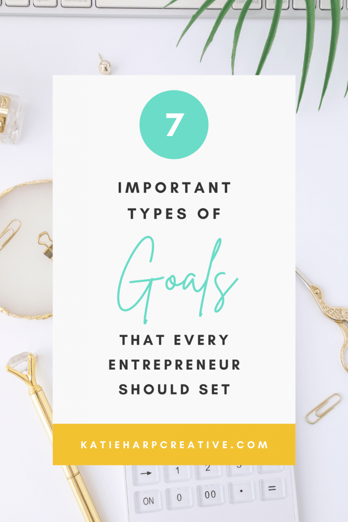 7 Important Types of Goals That Every Entrepreneur Should Set | Katie Harp Creative