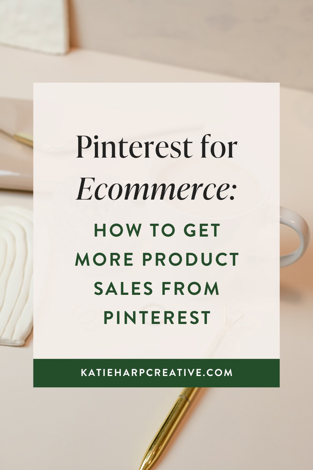 Pinterest for Ecommerce: How to Get More Product Sales from Pinterest